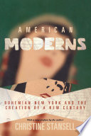 American moderns : bohemian New York and the creation of a new century / Christine Stansell.