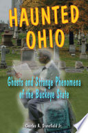 Haunted Ohio : ghosts and strange phenomena of the Buckeye State /