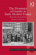 The dynamics of gender in early modern France : women writ, women writing /