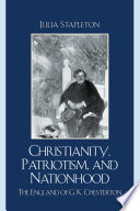 Christianity, patriotism, and nationhood : the England of G.K. Chesterton / Julia Stapleton.