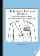 Of treason, God and testicles : political masculinities in British and American films of the early Cold War /