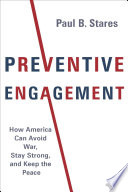 Preventive engagement : how America can avoid war, stay strong, and keep the peace /