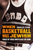 When basketball was Jewish : voices of those who played the game / Douglas Stark.