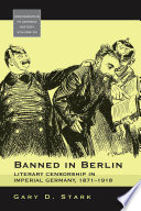 Banned in Berlin : Literary Censorship in Imperial Germany, 1871-1918.