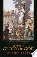 For the glory of God : how monotheism led to reformations, science, witch-hunts, and the end of slavery /