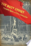 The body Soviet : propaganda, hygiene, and the revolutionary state / Tricia Starks.