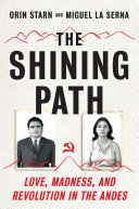 The shining path : love, madness, and revolution in the Andes / Orin Starn and Miguel La Serna.