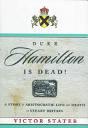 Duke Hamilton is dead! : a story of aristocratic life and death in Stuart Britain /