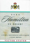 Duke Hamilton is dead! : a story of aristocratic life and death in Stuart Britain / Victor Stater.