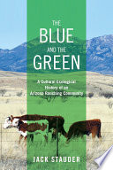 The Blue and the Green : a Cultural Ecological History of an Arizona Ranching Community.