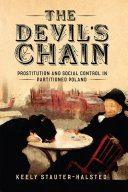 The devil's chain : prostitution and social control in partitioned Poland /