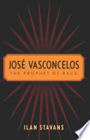 Jose Vasconcelos the prophet of race /