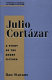 Julio Cortázar : a study of the short fiction /