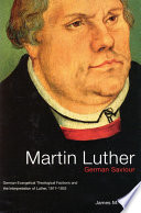 Martin Luther, German saviour : German evangelical theological factions and the interpretation of Luther, 1917-1933 / James M. Stayer.