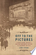 Off to the pictures : cinema-going, women's writing and movie culture in interwar Britain /