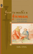 How to make a human : animals and violence in the Middle Ages /