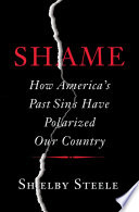 Shame : how America's past sins have polarized our country / Shelby Steele.