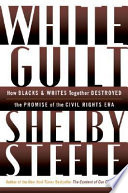 White guilt : how blacks and whites together destroyed the promise of the civil rights era /