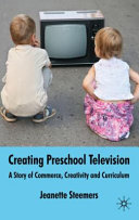 Creating preschool television : a story of commerce, creativity and curriculum /