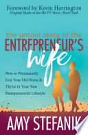 The untold story of the entrepreneur's wife : how to permanently exit your old norm and thrive in your new entrepreneurial lifestyle /