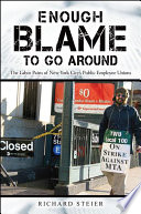 Enough blame to go around : the labor pains of New York City's public employee unions / Richard Steier.