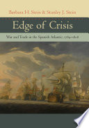 Edge of crisis : war and trade in the Spanish Atlantic, 1789-1808 / Barbara H. Stein and Stanley J. Stein.