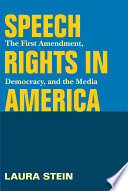 Speech rights in America : the First Amendment, democracy, and the media /