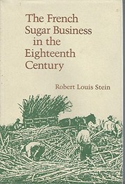 The French sugar business in the eighteenth century / Robert Louis Stein.
