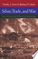 Silver, trade, and war : Spain and America in the making of early modern Europe / Stanley J. Stein & Barbara H. Stein.