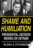 Shame and humiliation : presidential decision making on Vietnam /