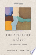 The afterlife of Moses : exile, democracy, renewal /