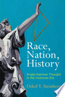 Race, nation, history : Anglo-German thought in the Victorian era /