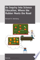 An inquiry into science education, where the rubber meets the road / edited by Richard N. Steinberg.