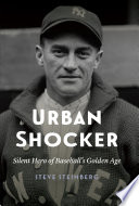 Urban Shocker : silent hero of baseball's golden age / Steve Steinberg.