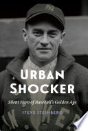 Urban Shocker : silent hero of baseball's golden age. / Steve Steinberg.