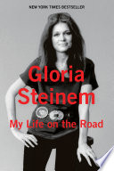 My life on the road / Gloria Steinem.