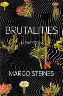 Brutalities : a love story / Margo Steines.