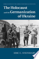 The Holocaust and the Germanization of Ukraine / Eric C. Steinhart.