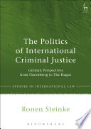 The politics of international criminal justice German perspectives from Nuremberg to the Hague /