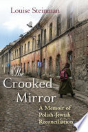 The crooked mirror : a memoir of Polish-Jewish reconciliation / Louise Steinman.
