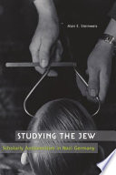 Studying the Jew : scholarly antisemitism in Nazi Germany /