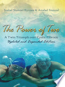 The power of two : a twin triumph over cystic fibrosis / Isabel Stenzel Byrnes & Anabel Stenzel.