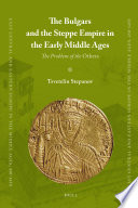 The Bulgars and the Steppe Empire in the Early Middle Ages the problem of the others / by Tsvetelin Stepanov ; translated from Bulgarian by Tatiana Stefanova and Tsvetelin Stepanov.