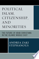Political Islam, citizenship, and minorities : the future of Arab Christians in the Islamic Middle East /