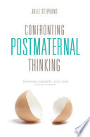 Confronting postmaternal thinking feminism, memory, and care / Julie Stephens.