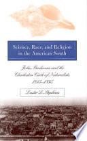 Science, race, and religion in the American South : John Bachman and the Charleston circle of naturalists, 1815-1895 / by Lester D. Stephens.