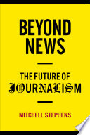 Beyond news : the future of journalism /