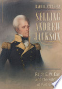 Selling Andrew Jackson : Ralph E.W. Earl and the politics of portraiture /