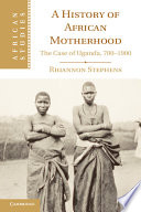 A history of African motherhood : the case of Uganda, 700-1900 /