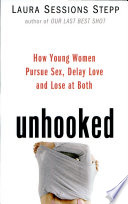 Unhooked : how young women pursue sex, delay love and lose at both /